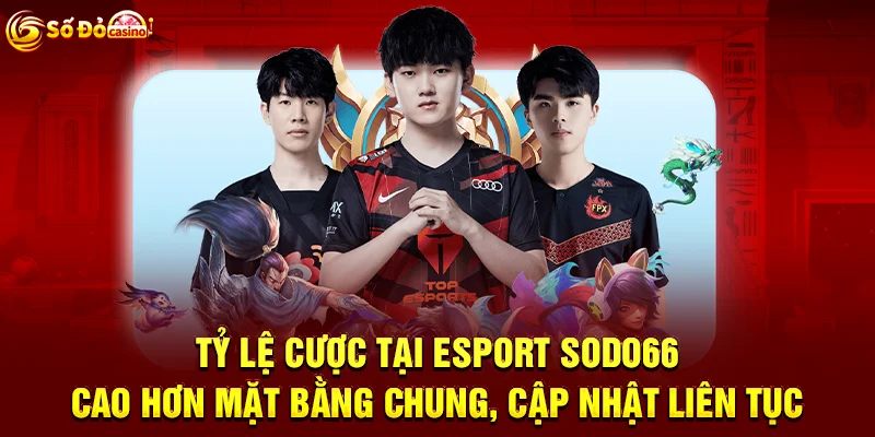 Tỷ lệ cược tại Esport SODO66 cao hơn mặt bằng chung, cập nhật liên tục