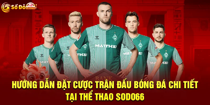 Hướng dẫn đặt cược trận đấu bóng đá chi tiết tại Thể thao SODO66