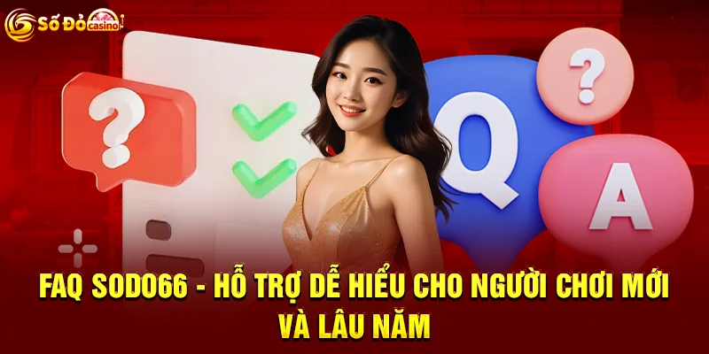 FAQ SODO66 - Hỗ trợ dễ hiểu cho người chơi mới và lâu năm